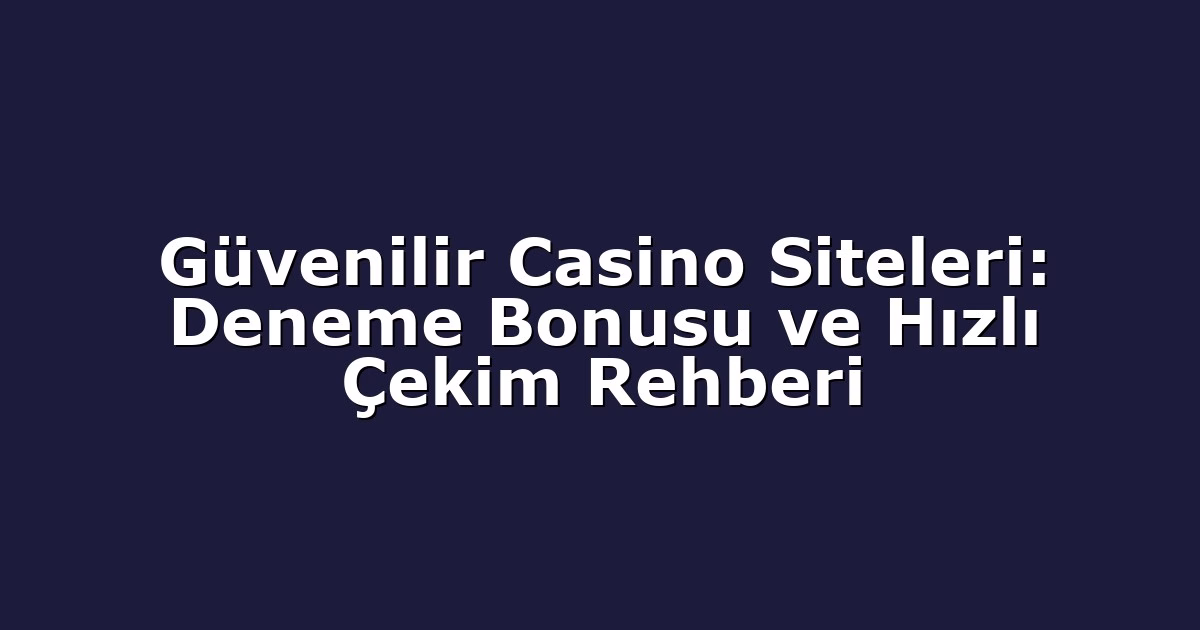 Güvenilir Casino Siteleri: Deneme Bonusu ve Hızlı Çekim Rehberi